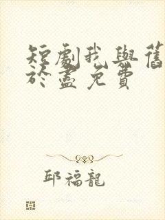 短剧我与旧事归于尽免费