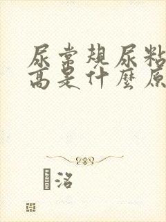 尿常规尿粘液丝高是什么原因