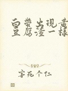 白带出现黄绿色豆腐渣一样