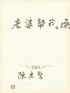 老婆帮我操岳母