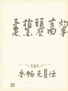 手指头有灼热感是怎么回事