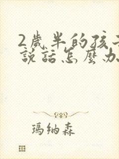 2岁半的孩子不说话怎么办?