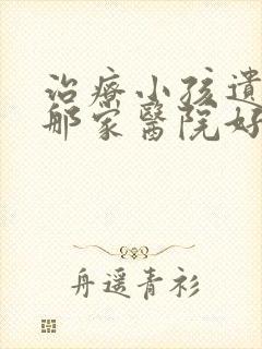 治疗小孩遗尿到那家医院好