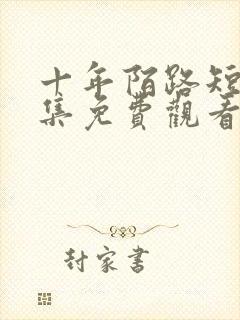 十年陌路短剧全集免费观看