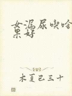 女漏尿吃啥药效果好