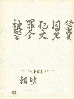 被罪犯囚禁的刑警全文免费阅读小说