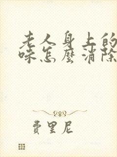 老人身上的老人味怎么消除