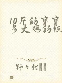 10斤的宝宝穿多大码的纸尿裤