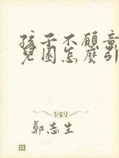 孩子不愿意去幼儿园怎么引导