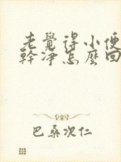 老觉得小便尿不干净怎么回事