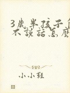 3岁半孩子自闭不说话怎么办