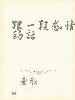 跟一段感情告别的话