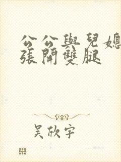 公公与儿媳苏晴张开双腿