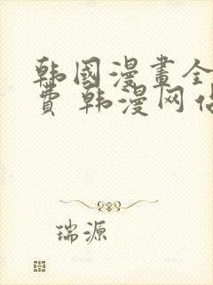 韩国漫画全集免费 韩漫网站