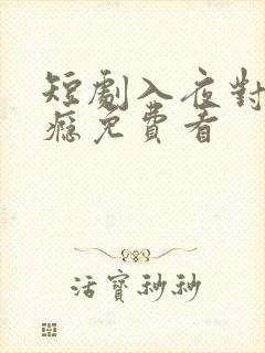 短剧入夜对她上瘾免费看