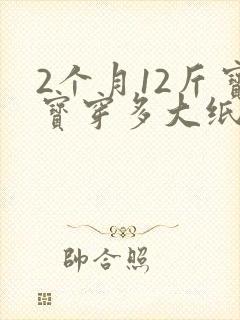 2个月12斤宝宝穿多大纸尿裤