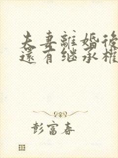 夫妻离婚后孩子还有继承权吗