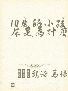 10岁的小孩尿床是为什么