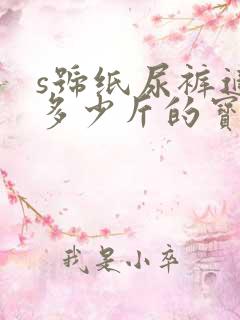 s号纸尿裤适合多少斤的宝宝