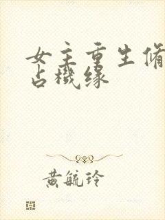 女主重生修仙抢占机缘