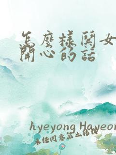 怎么样哄女孩子开心的话