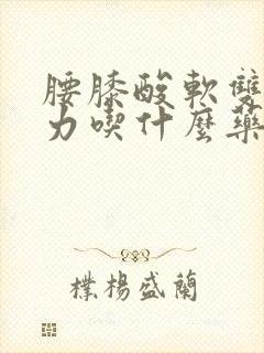 腰膝酸软双腿无力吃什么药