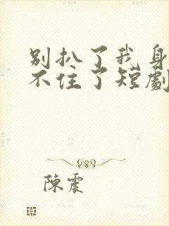 别扒了我身份藏不住了短剧播放