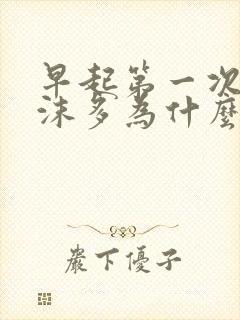 早起第一次尿泡沫多为什么