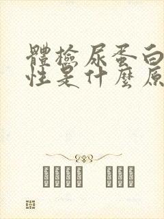 体检尿蛋白呈阳性是什么原因