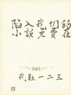 陷入我们的热恋小说免费在线阅读