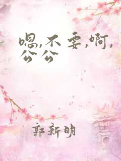 嗯,不要,啊,公公