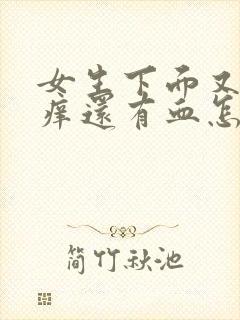 女生下面又疼又痒还有血怎么回事