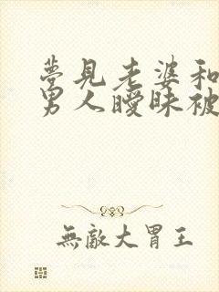 梦见老婆和别的男人暧昧被我打了