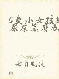 5岁小女孩经常尿床怎么办