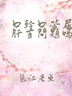 口干口苦尿黄是肝有问题吗