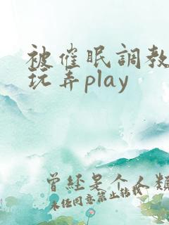 被催眠调教洗脑玩弄play