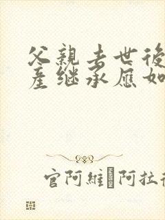 父亲去世后,遗产继承应如何分配