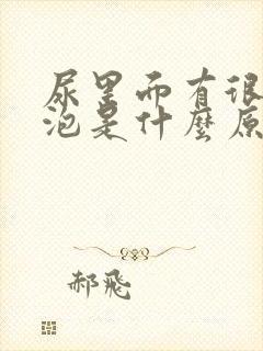 尿里面有很多泡泡是什么原因?