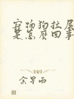 宠物狗拉屎带血是怎么回事