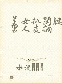 美女扒开腿秘让男人爽捅