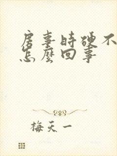 房事时硬不起来怎么回事