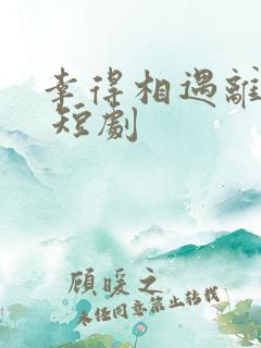 幸得相遇离婚时 短剧