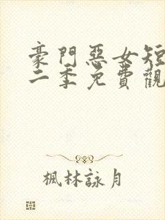 豪门恶女短剧第二季免费观看