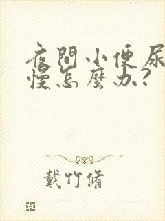 夜间小便尿的太慢怎么办?