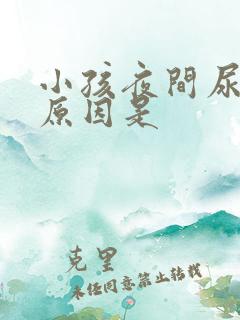 小孩夜间尿床其原因是