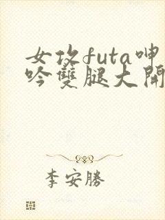 女攻futa呻吟双腿大开h