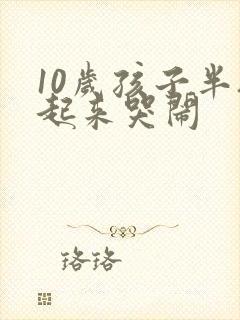 10岁孩子半夜起来哭闹