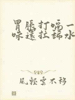 胃胀打嗝一股怪味还拉稀水