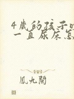 4岁的孩子晚上一直尿床怎么回事