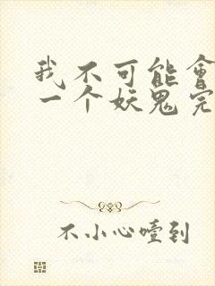 我不可能会怜惜一个妖鬼完全版